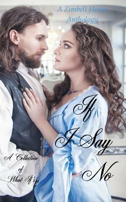 If I Say No: A Collection of What If's by Zimbell House Publishing