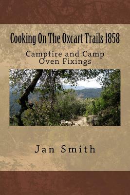 Cooking On The Oxcart Trails: Campfire and Camp Oven Fixings by Jan Smith