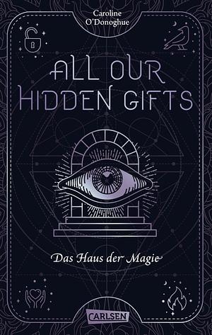 All Our Hidden Gifts - Das Haus der Magie (All Our Hidden Gifts 3): Moderne Urban Fantasy der Extraklasse by Caroline O'Donoghue