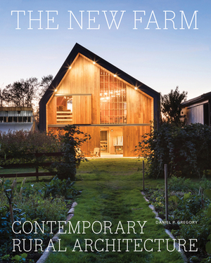 The New Farm: Contemporary Rural Architecture by Daniel P. Gregory