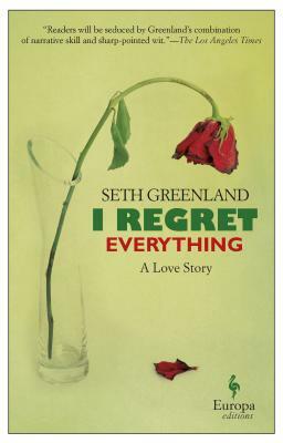 I Regret Everything: A Love Story by Seth Greenland