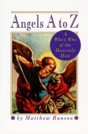 Angels A to Z: A Who's Who of the Heavenly Host by Matthew Bunson