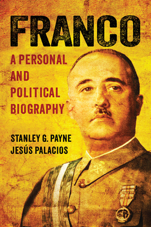 Franco: A Personal and Political Biography by Stanley G. Payne, Jesús Palacios, Jes Palacios