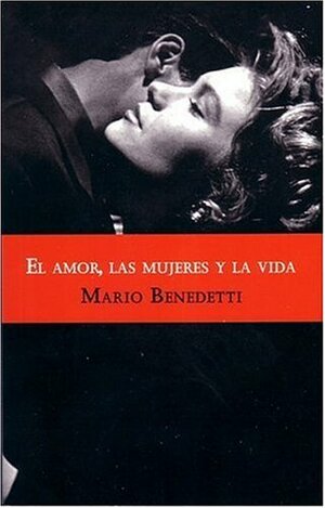 El amor, las mujeres y la vida by Mario Benedetti