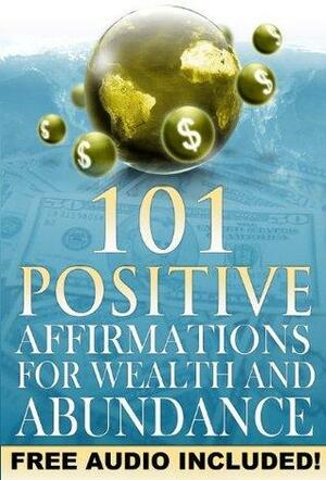 101 Positive Affirmations for Wealth and Abundance: Program Your Subconscious Mind for Success and Attract Money Now by Beau Norton