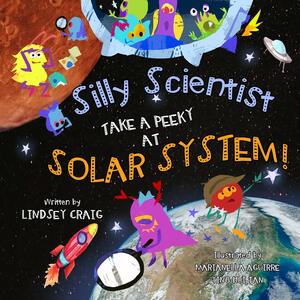 Silly Scientists Take a Peeky at the Solar System! by Lindsey Craig