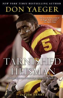 Tarnished Heisman: Did Reggie Bush Turn His Final College Season Into a Six-Figure Job? by Don Yaeger