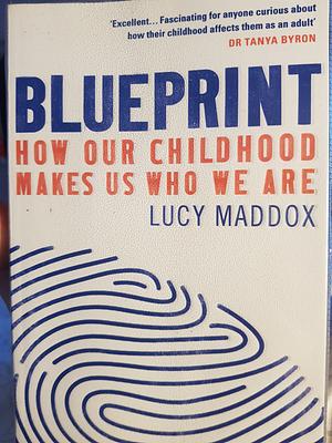 Blueprint: How Our Childhood Makes Us Who We Are by Lucy Maddox