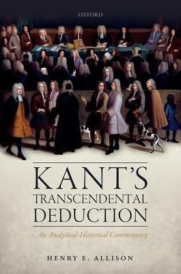 Kant's Transcendental Deduction: An Analytical-Historical Commentary by Henry E. Allison