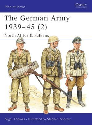 The German Army 1939-45 (2): North Africa & Balkans by Nigel Thomas