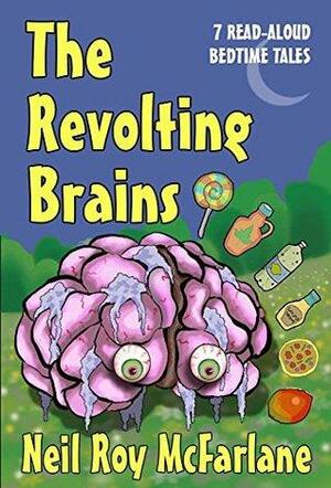 The Revolting Brains: 7 Read-aloud Bedtime Tales by Neil McFarlane