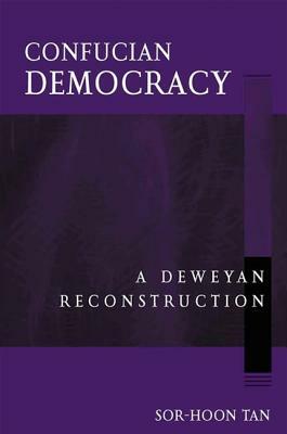 Confucian Democracy: A Deweyan Reconstruction by Sor-Hoon Tan