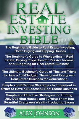 Real Estate Investing Bible: Beginner's Guide to Real Estate Investing+ Beginner's Guide to Wholesaling in Real Estate+ Ultimate Beginner"s Guide o by Alex Johnson