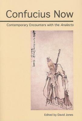 Confucius Now: Contemporary Encounters with the Analects by 