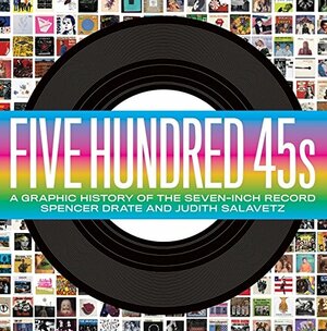 Five Hundred 45s: A Graphic History of the Seven-Inch Record by Judith Salavetz, Spencer Drate