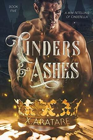 Cinders & Ashes: Book 5 by X. Aratare