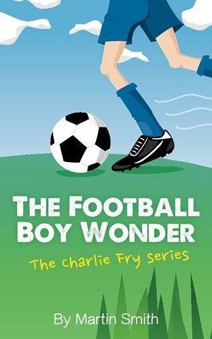 The Football Boy Wonder by Martin Smith, Martin Smith, Mark Newnham