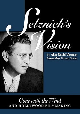 Selznick's Vision: Gone with the Wind and Hollywood Filmmaking by Thomas Schatz, Alan David Vertrees