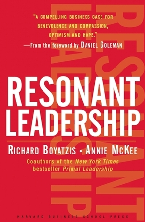 Resonant Leadership: Renewing Yourself and Connecting with Others Through Mindfulness, Hope and Compassion by Annie McKee, Richard Boyatzis