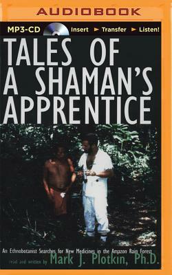 Tales of a Shaman's Apprentice: An Ethnobotanist Searches for New Medicines in the Amazon Rain Forest by Mark J. Plotkin