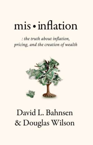 Mis-Inflation: The Truth about Inflation, Pricing, and the Creation of Wealth by Douglas Wilson, David L. Bahnsen, David L. Bahnsen