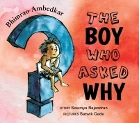 Bhimrao Ambedkar: The Boy Who Asked Why by Sowmya Rajendran, Satwik Gade