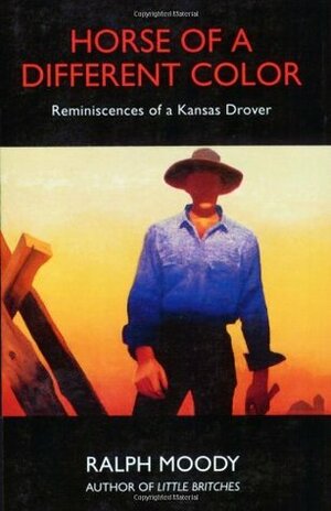 Horse of a Different Color: Reminiscences of a Kansas Drover by Ralph Moody