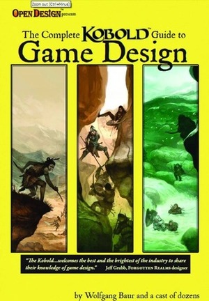 Complete Kobold Guide to Game Design by Nicolas Logue, Colin McComb, Ed Greenwood, Monte Cook, Michael A. Stackpole, Wolfgang Baur, Keith Baker, Willie Walsh