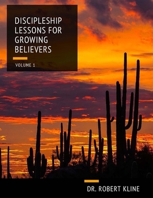 Discipleship Lessons For Growing Believers: Volume 1 by Robert Kline