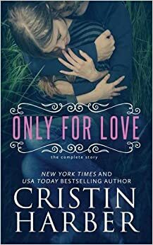 Only for Love: The Complete Story by Cristin Harber