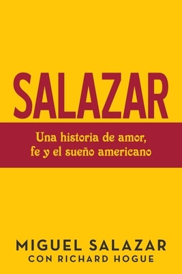 Salazar: Una Historia De Amor, Fe Y El Sueño Americano by Miguel Salazar, Richard Hogue