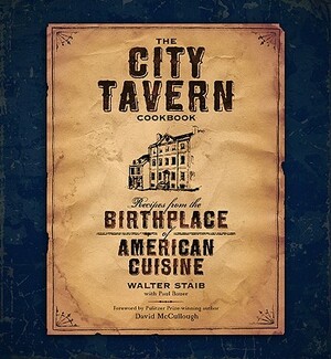 The City Tavern Cookbook: Recipes from the Birthplace of American Cuisine by Walter Staib