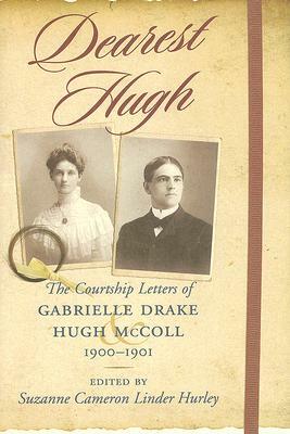 Dearest Hugh: The Courtship Letters of Gabrielle Drake and Hugh McColl, 1900-1901 by 