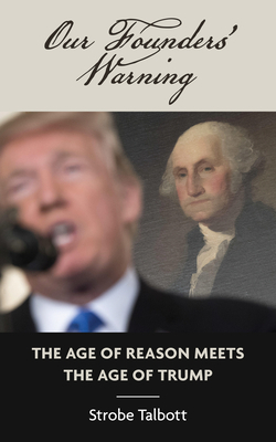 Our Founders' Warning: The Age of Reason Meets the Age of Trump by Strobe Talbott