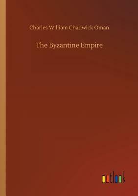 The Byzantine Empire by Charles William Chadwick Oman