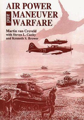 Air Power and Maneuver Warfare by Kenneth S. Brower, Steven L. Canby