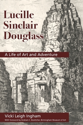 Lucille Sinclair Douglass: A Life of Art and Adventure by Vicki L. Ingham
