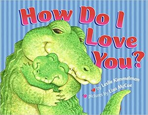 How Do I Love You? by Lisa McCue, Leslie Kimmelman