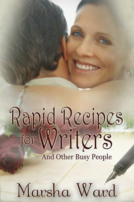 Rapid Recipes for Writers . . . and other busy people by Marsha Ward