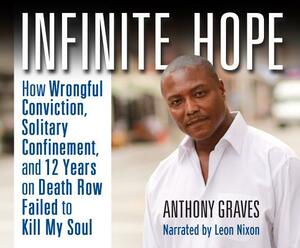 Infinite Hope: How Wrongful Conviction, Solitary Confinement and 12 Years on Death Row Failed to Kill My Soul by Anthony Graves