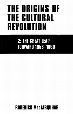 The Origins of the Cultural Revolution, Vol. 2: The Great Leap Forward 1958-1960 by Roderick MacFarquhar