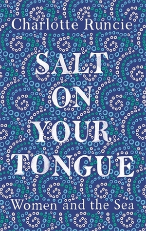 Salt on Your Tongue: Women and the Sea by Charlotte Runcie