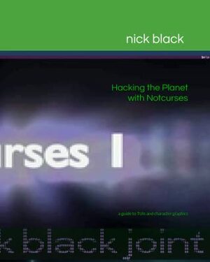 Hacking the Planet (with Notcurses): A Guide to TUIs and Character Graphics by Nick Black