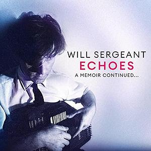 Echoes: A memoir continued... by Will Sergeant, Will Sergeant