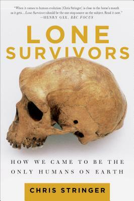 Lone Survivors: How We Came to Be the Only Humans on Earth by Chris Stringer