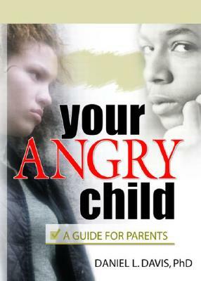 Your Angry Child: A Guide for Parents by Daniel L. Davis