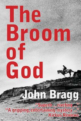 The Broom of God: A Novel of Patagonia by John Bragg