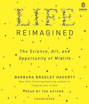 Life Reimagined: The Science, Art, and Opportunity of Midlife by Barbara Bradley Hagerty