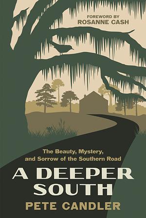 A Deeper South: The Beauty, Mystery, and Sorrow of the Southern Road by Pete Candler