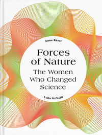 Forces of Nature: The Women Who Changed Science by Leila McNeill, Anna Reser